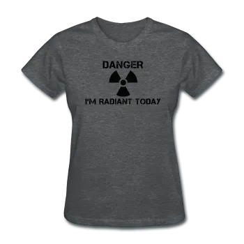 "Danger I'm Radiant Today" - Women's T-Shirt