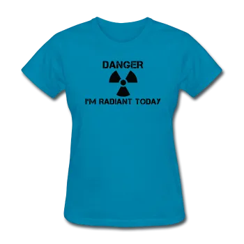 "Danger I'm Radiant Today" - Women's T-Shirt